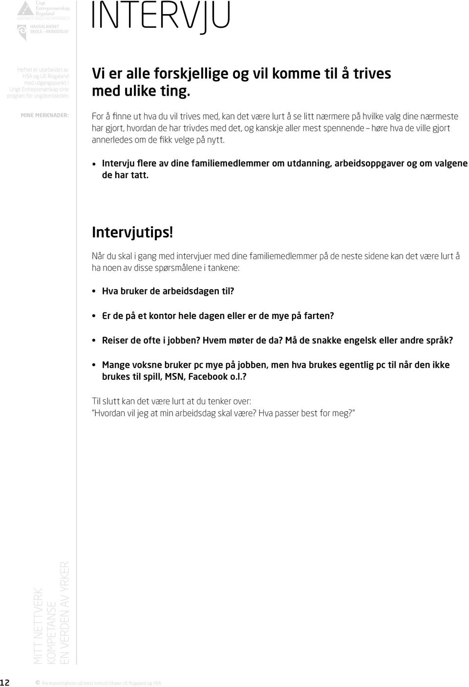 gjort annerledes om de fikk velge på nytt. Intervju flere av dine familiemedlemmer om utdanning, arbeidsoppgaver og om valgene de har tatt. Intervjutips!