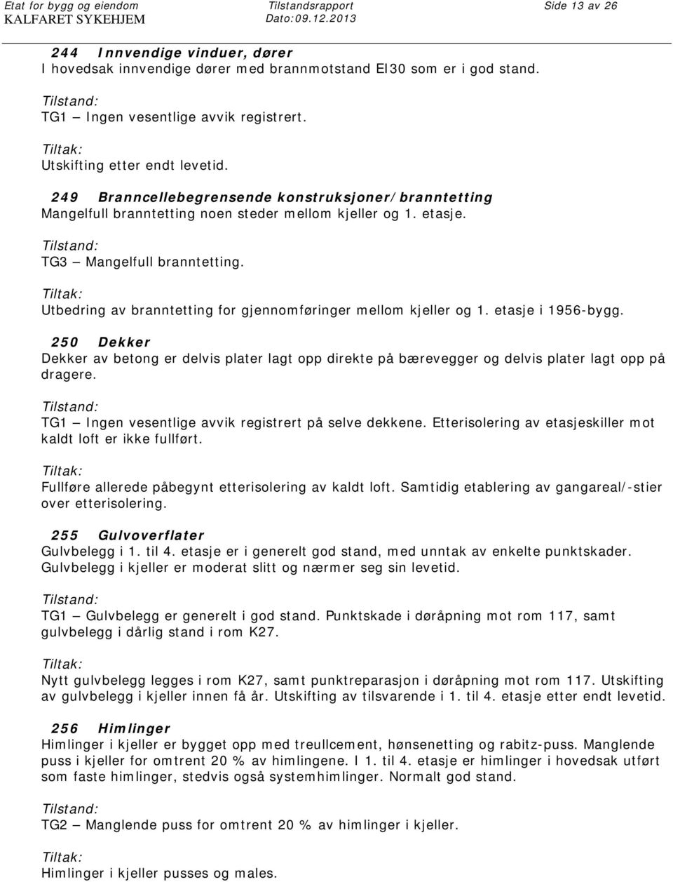 TG3 Mangelfull branntetting. Utbedring av branntetting for gjennomføringer mellom kjeller og 1. etasje i 1956-bygg.