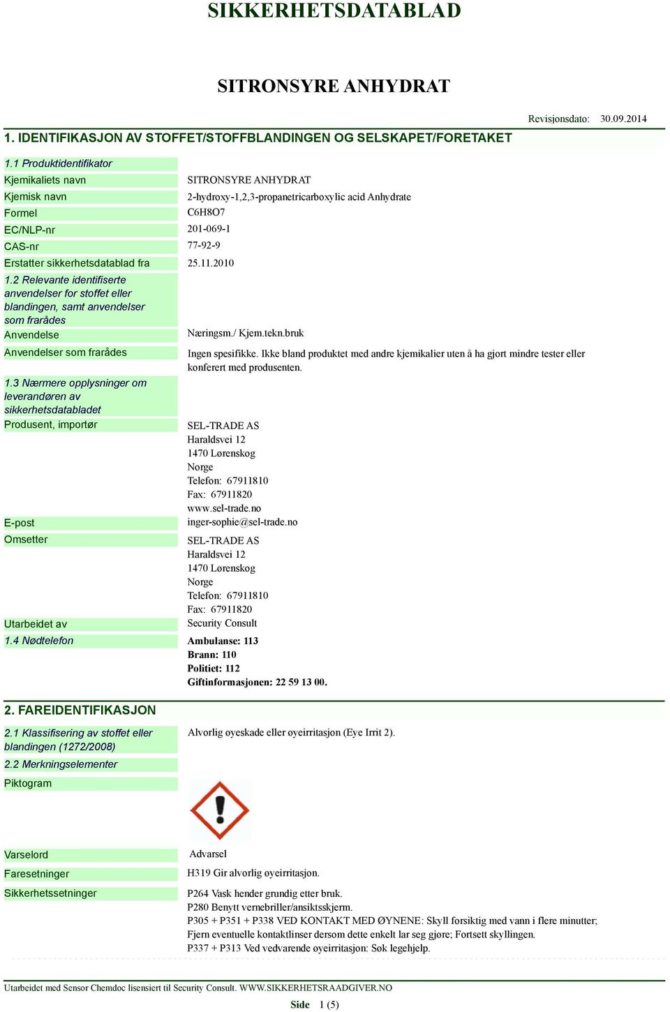 2010 1.2 Relevante identifiserte anvendelser for stoffet eller blandingen, samt anvendelser som frarådes Anvendelse Anvendelser som frarådes 1.