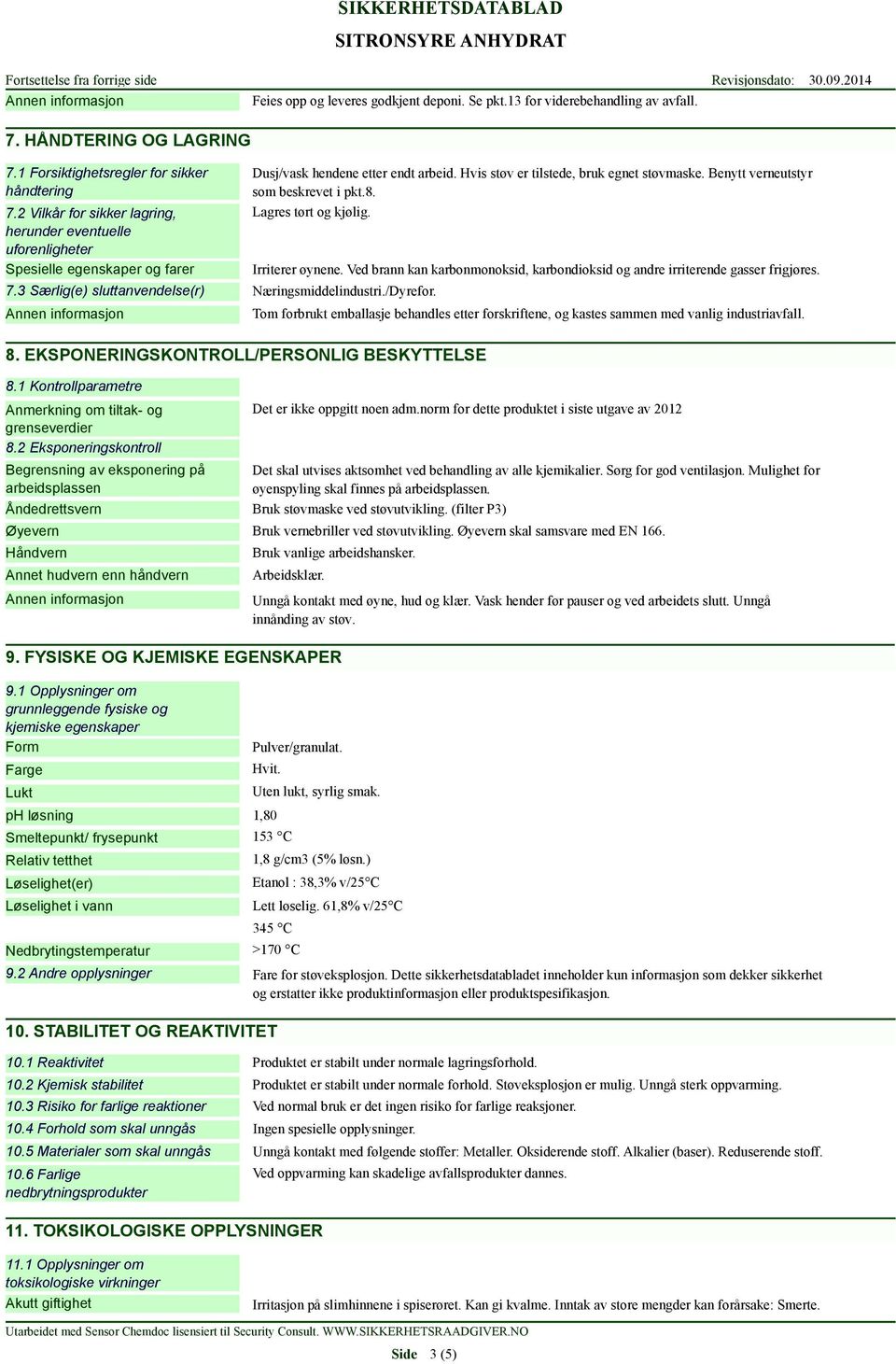 Hvis støv er tilstede, bruk egnet støvmaske. Benytt verneutstyr som beskrevet i pkt.8. Lagres tørt og kjølig. 8. EKSPONERINGSKONTROLL/PERSONLIG BESKYTTELSE 8.