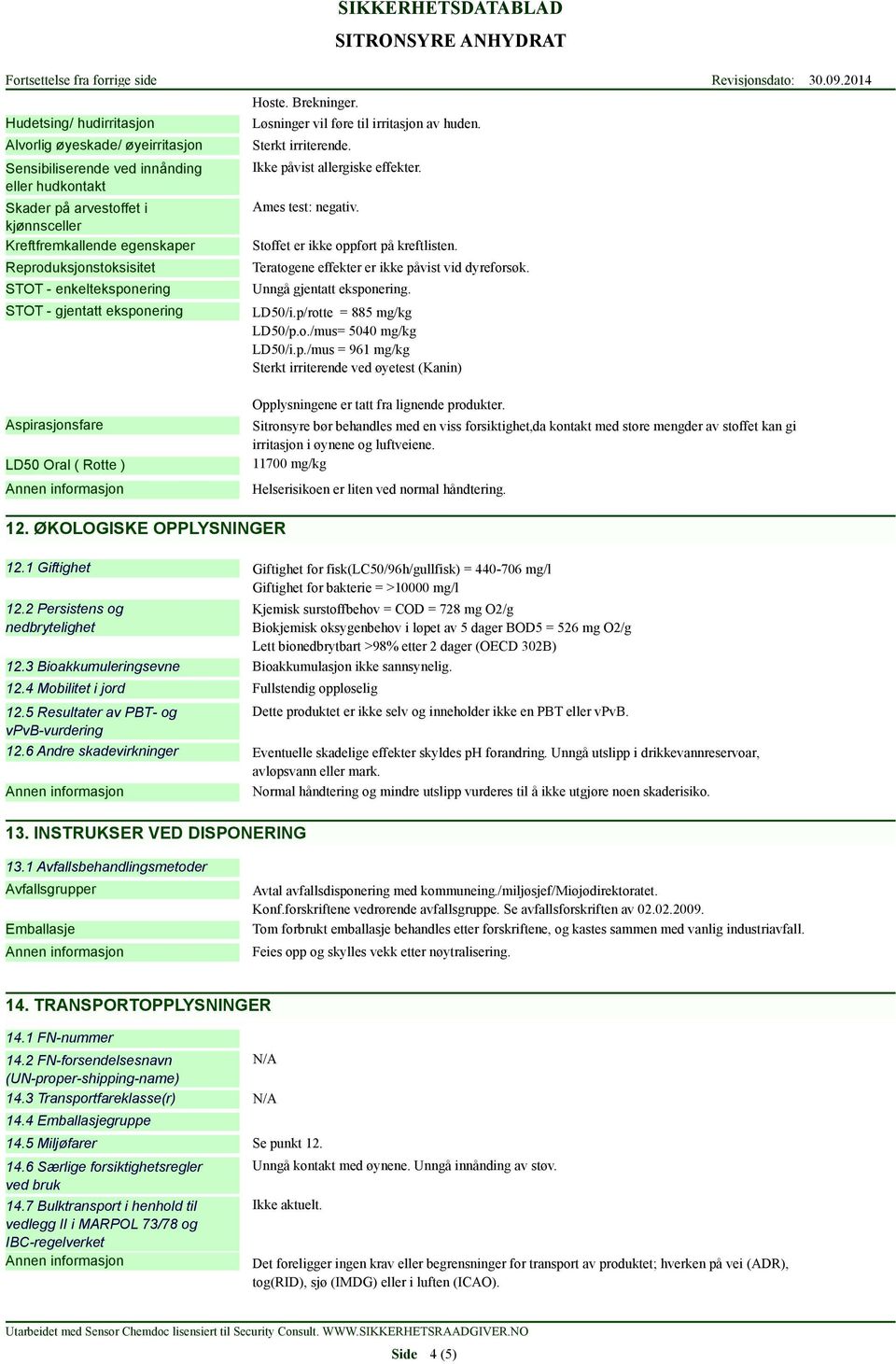 Stoffet er ikke oppført på kreftlisten. Teratogene effekter er ikke påvist vid dyreforsøk. Unngå gjentatt eksponering. LD50/i.p/rotte = 885 mg/kg LD50/p.o./mus= 5040 mg/kg LD50/i.p./mus = 961 mg/kg Sterkt irriterende ved øyetest (Kanin) Aspirasjonsfare LD50 Oral ( Rotte ) Opplysningene er tatt fra lignende produkter.