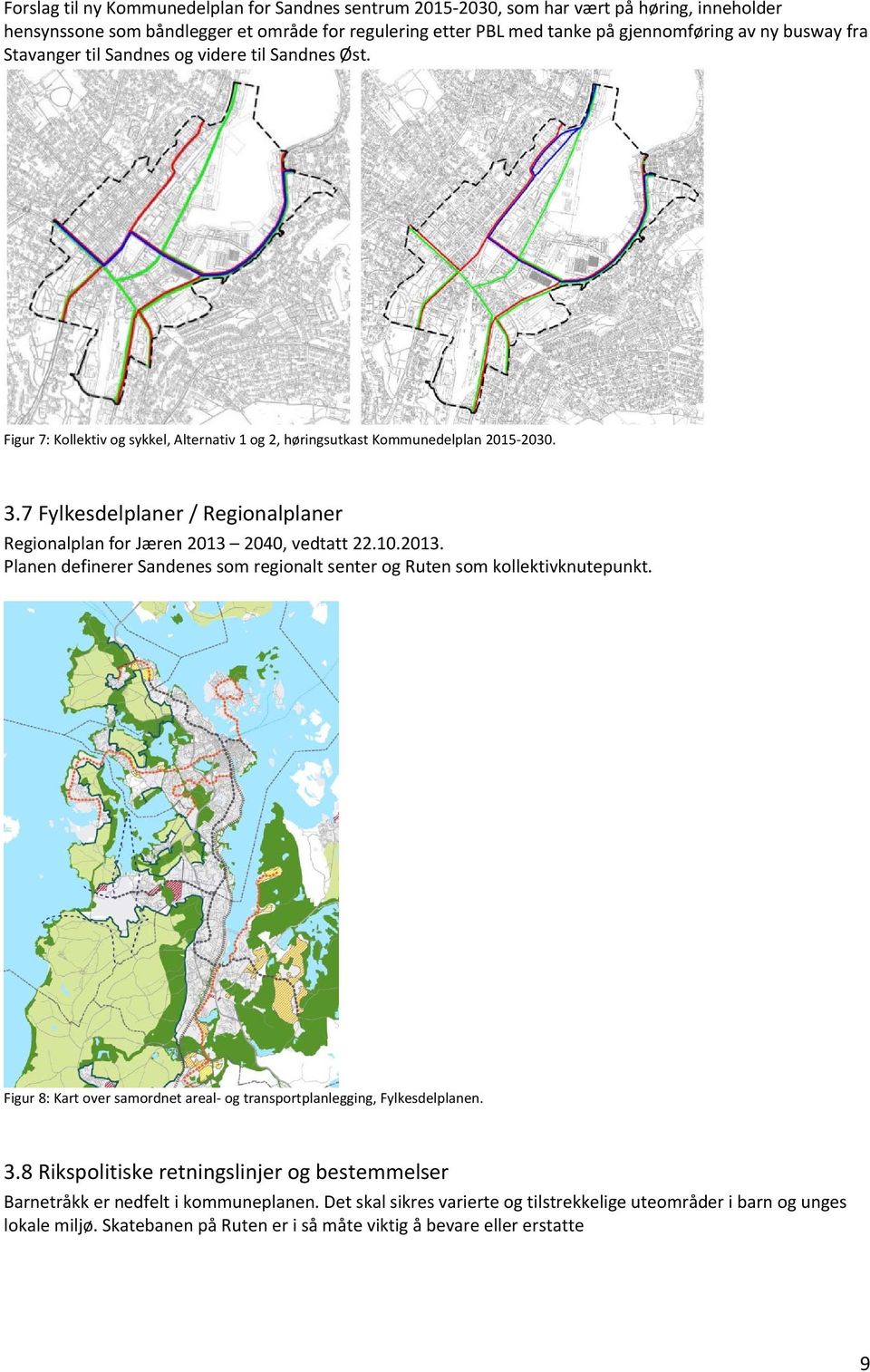 7 Fylkesdelplaner / Regionalplaner Regionalplan for Jæren 2013 2040, vedtatt 22.10.2013. Planen definerer Sandenes som regionalt senter og Ruten som kollektivknutepunkt.