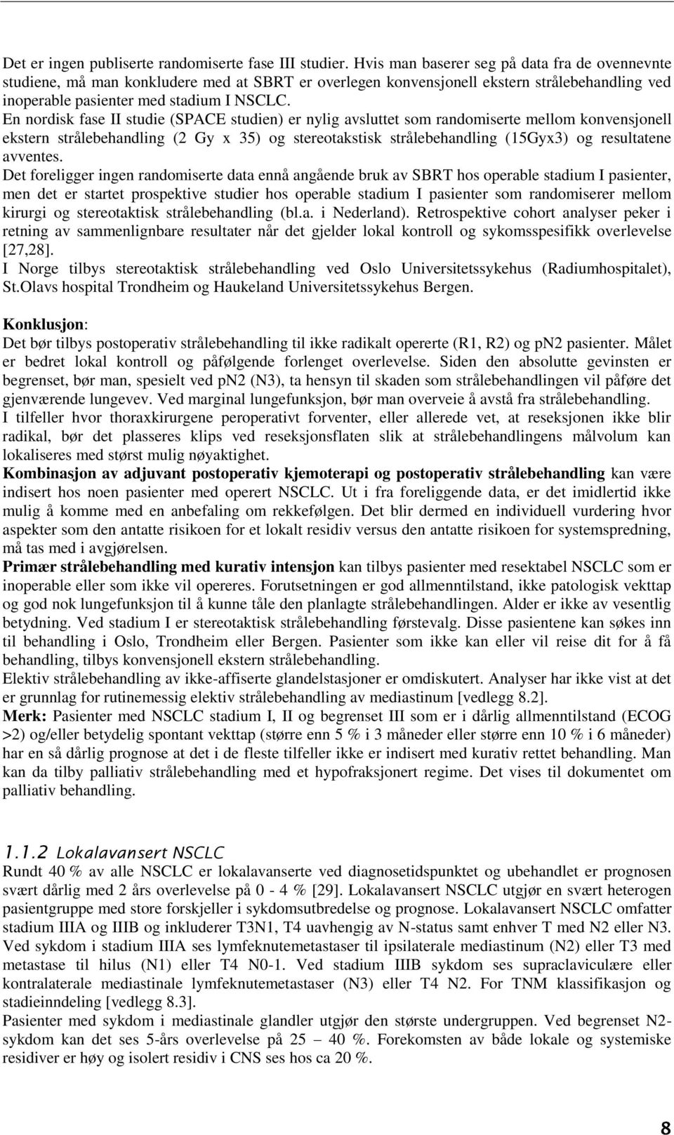 En nordisk fase II studie (SPACE studien) er nylig avsluttet som randomiserte mellom konvensjonell ekstern strålebehandling (2 Gy x 35) og stereotakstisk strålebehandling (15Gyx3) og resultatene