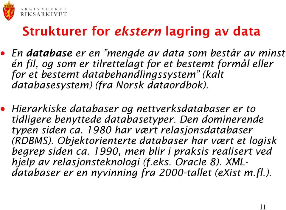 Hierarkiske databaser og nettverksdatabaser er to tidligere benyttede databasetyper. Den dominerende typen siden ca.
