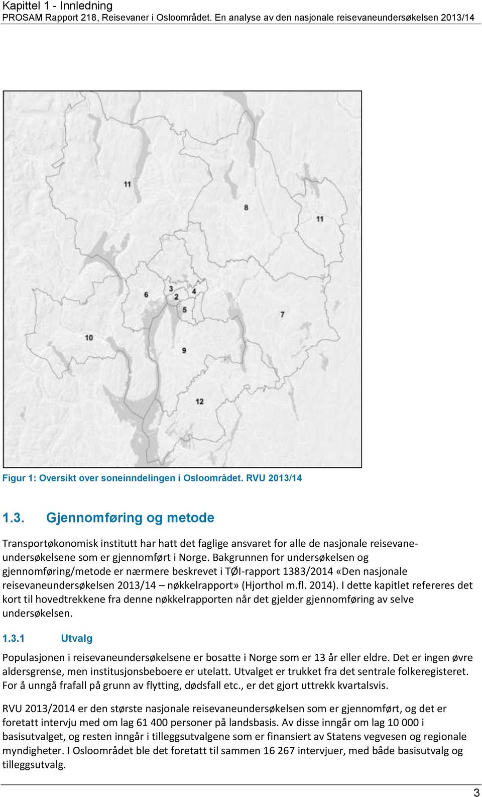 Bakgrunnen for undersøkelsen og gjennomføring/metode er nærmere beskrevet i TØI-rapport 1/01 «Den nasjonale reisevaneundersøkelsen 01/1 nøkkelrapport» (Hjorthol m.fl. 01).