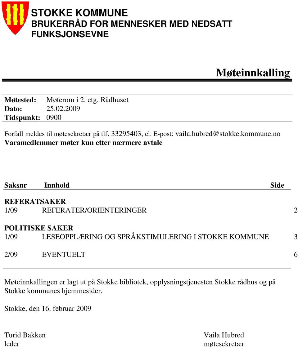 no Varamedlemmer møter kun etter nærmere avtale Saksnr Innhold Side REFERATSAKER 1/09 REFERATER/ORIENTERINGER 2 POLITISKE SAKER 1/09 LESEOPPLÆRING OG