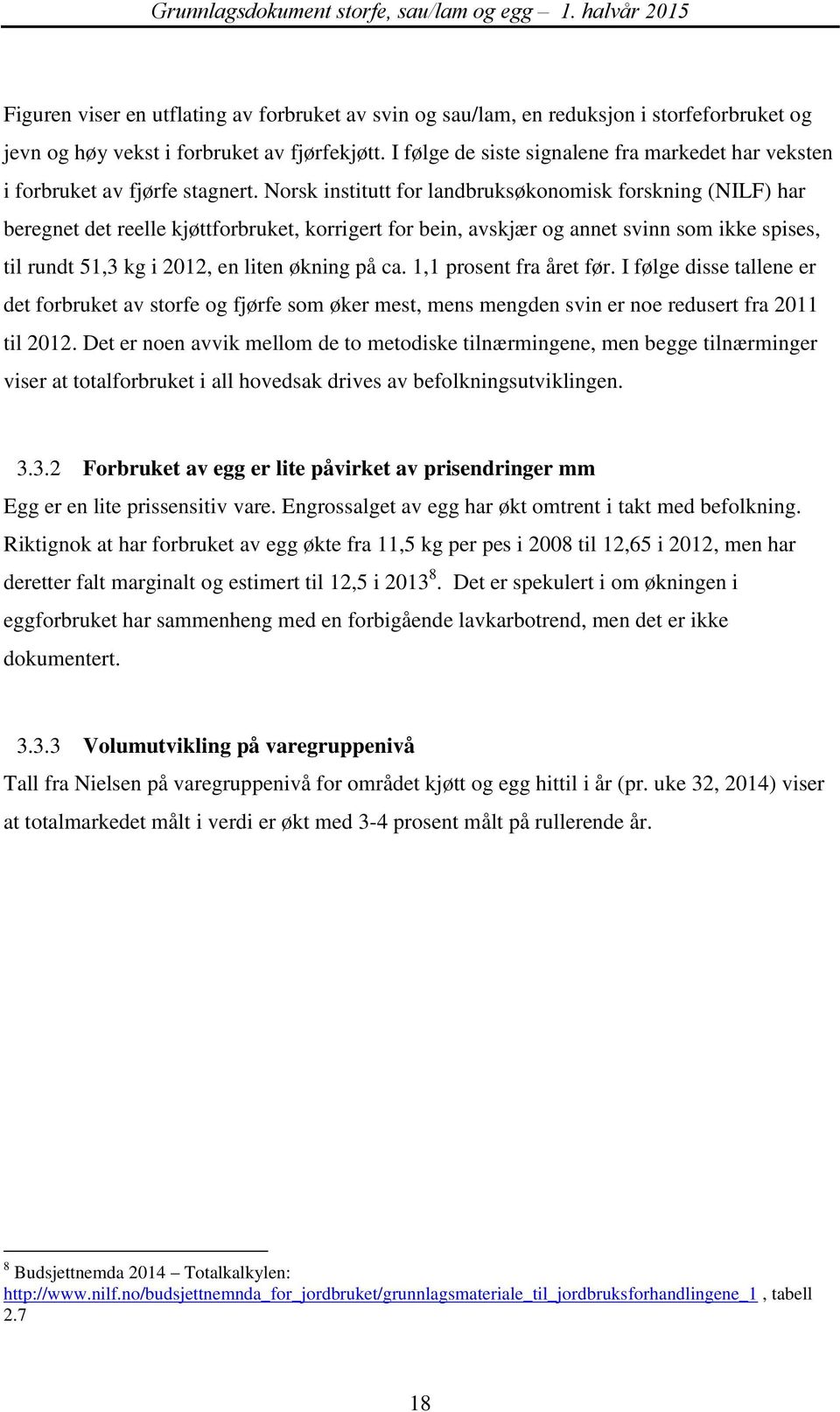 Norsk institutt for landbruksøkonomisk forskning (NILF) har beregnet det reelle kjøttforbruket, korrigert for bein, avskjær og annet svinn som ikke spises, til rundt 51,3 kg i 2012, en liten økning