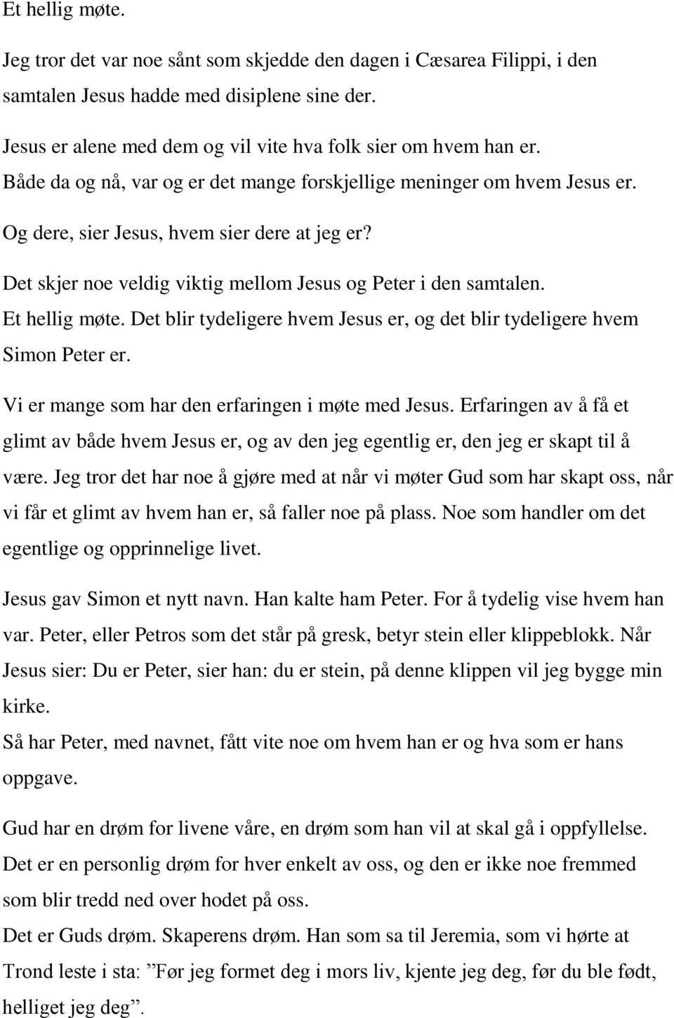 Et hellig møte. Det blir tydeligere hvem Jesus er, og det blir tydeligere hvem Simon Peter er. Vi er mange som har den erfaringen i møte med Jesus.