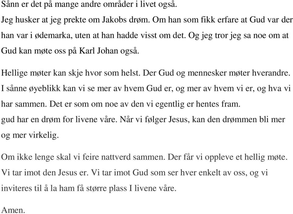 I sånne øyeblikk kan vi se mer av hvem Gud er, og mer av hvem vi er, og hva vi har sammen. Det er som om noe av den vi egentlig er hentes fram. gud har en drøm for livene våre.