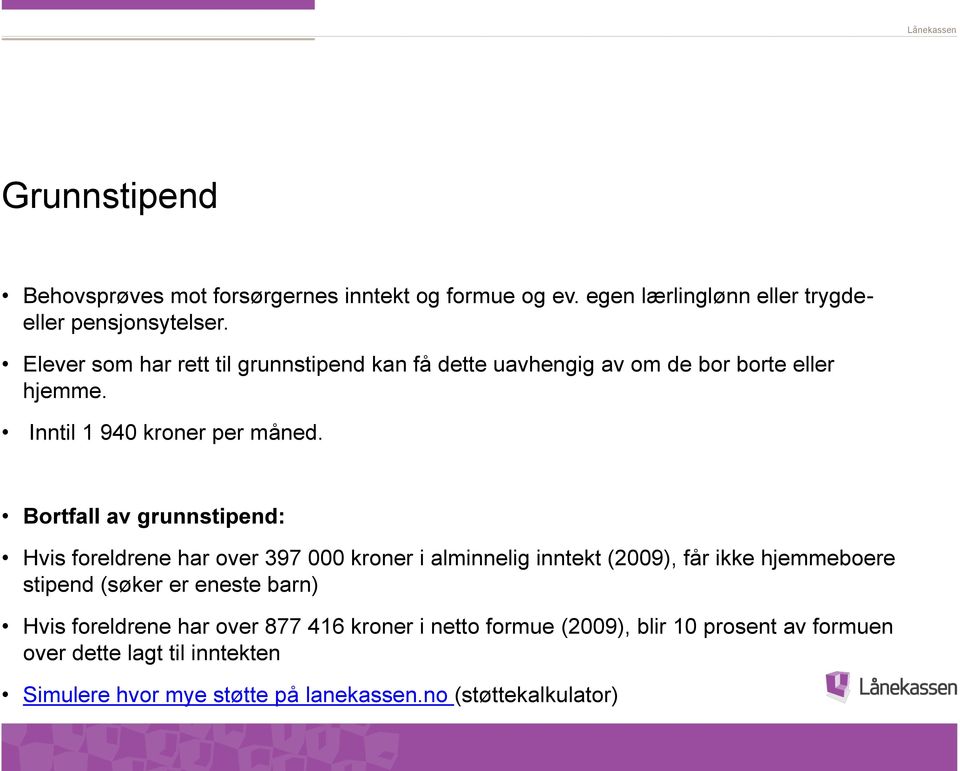 Bortfall av grunnstipend: Hvis foreldrene har over 397 000 kroner i alminnelig inntekt (2009), får ikke hjemmeboere stipend (søker er eneste