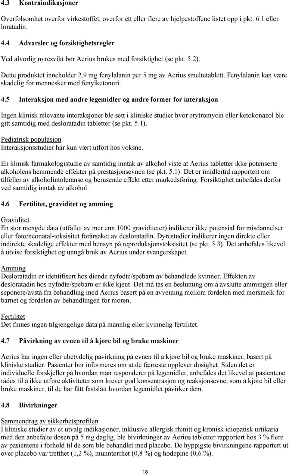 Fenylalanin kan være skadelig for mennesker med fenylketonuri. 4.