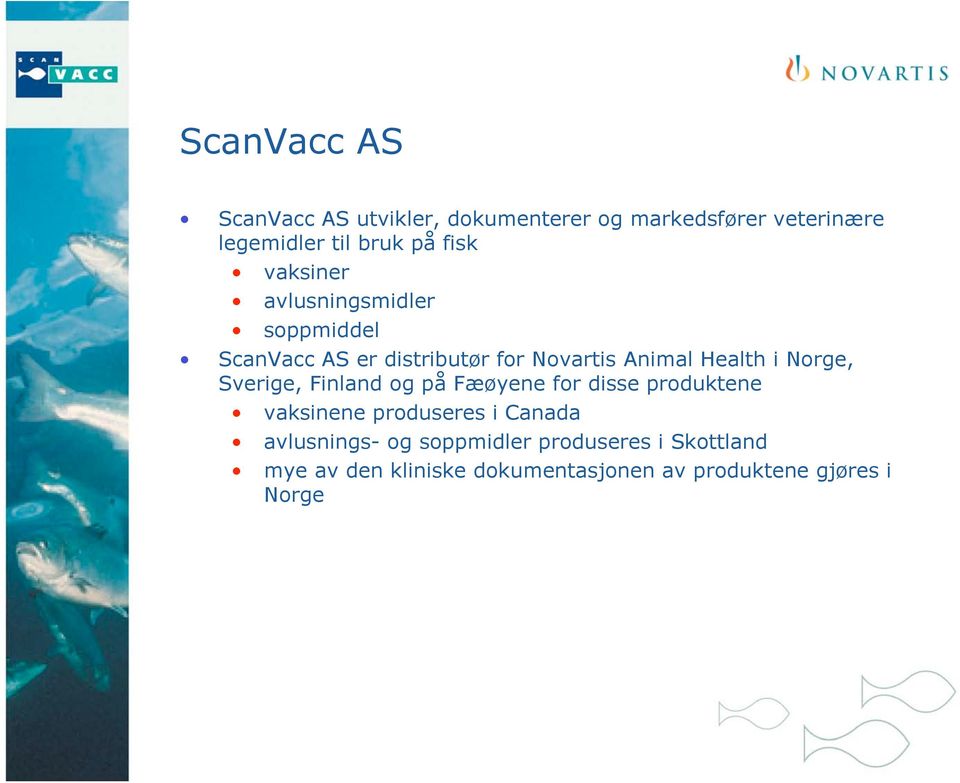 Norge, Sverige, Finland og på Fæøyene for disse produktene vaksinene produseres i Canada