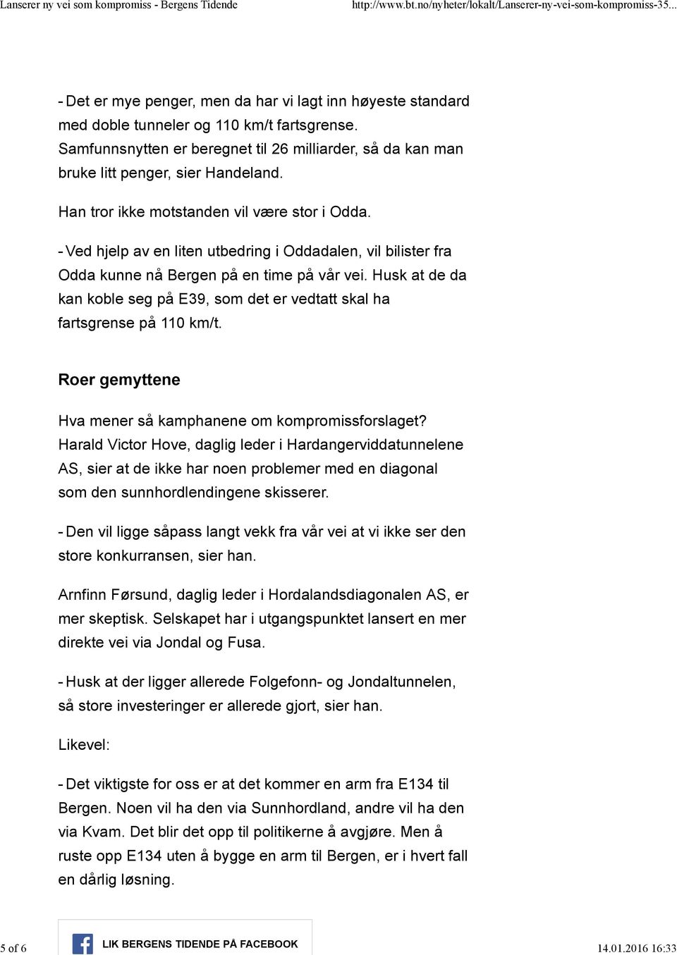 Husk at de da kan koble seg på E39, som det er vedtatt skal ha fartsgrense på 110 km/t. Roer gemyttene Hva mener så kamphanene om kompromissforslaget?