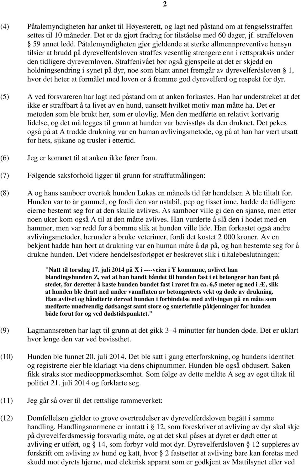 Påtalemyndigheten gjør gjeldende at sterke allmennpreventive hensyn tilsier at brudd på dyrevelferdsloven straffes vesentlig strengere enn i rettspraksis under den tidligere dyrevernloven.