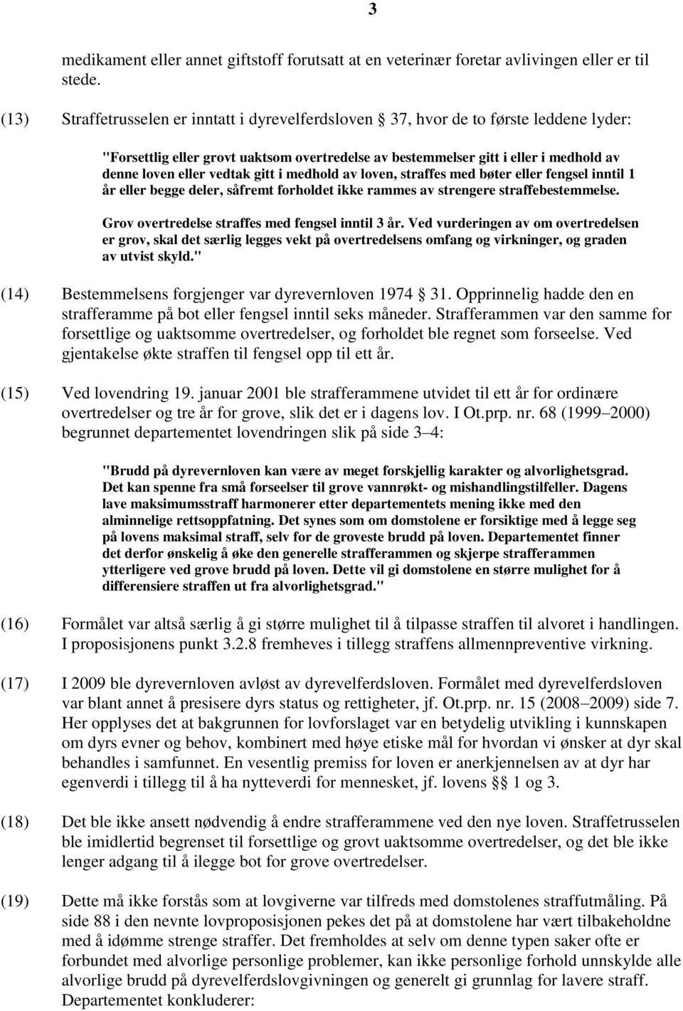 vedtak gitt i medhold av loven, straffes med bøter eller fengsel inntil 1 år eller begge deler, såfremt forholdet ikke rammes av strengere straffebestemmelse.