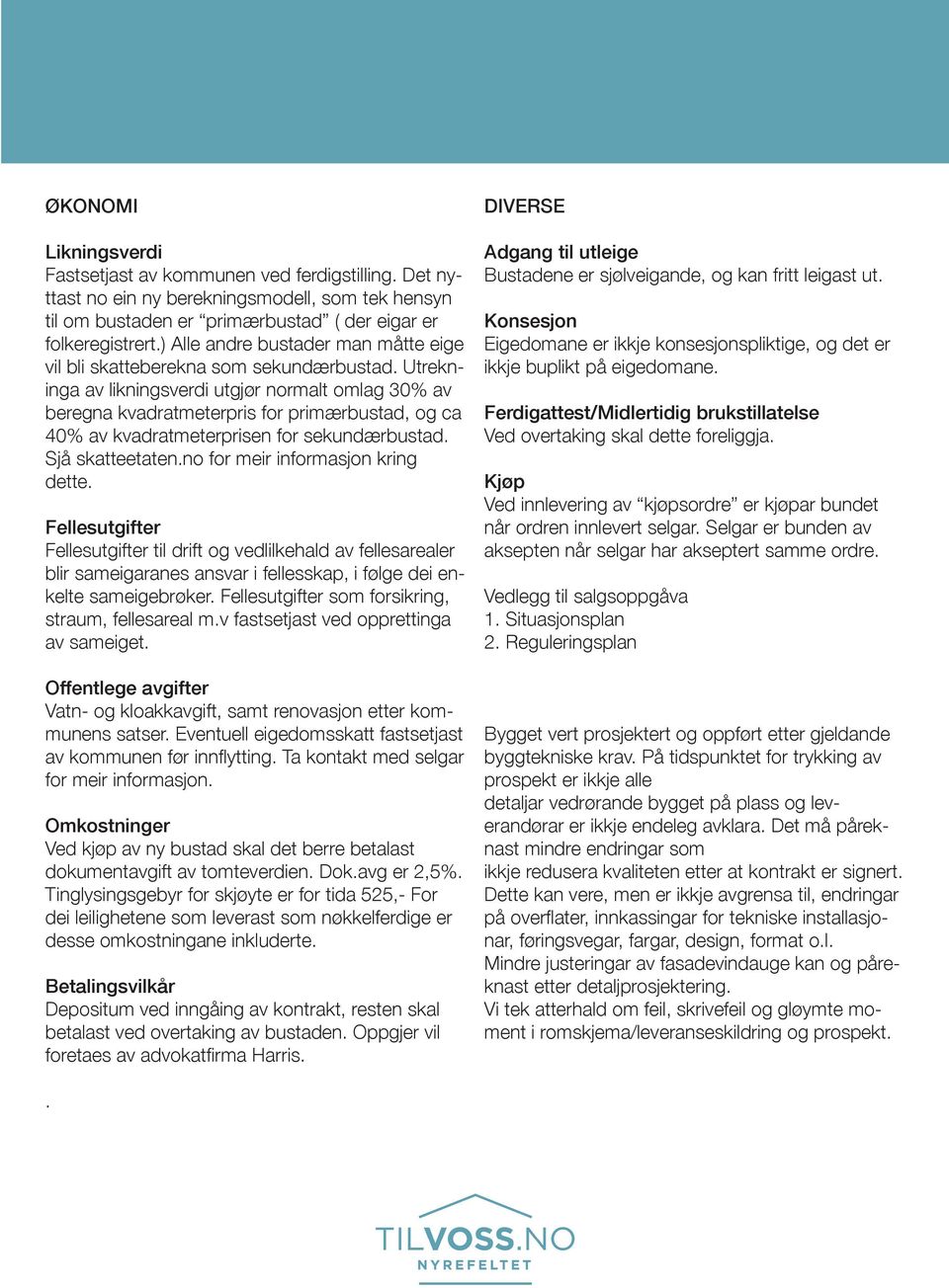 Utrekninga av likningsverdi utgjør normalt omlag 30% av beregna kvadratmeterpris for primærbustad, og ca 40% av kvadratmeterprisen for sekundærbustad. Sjå skatteetaten.