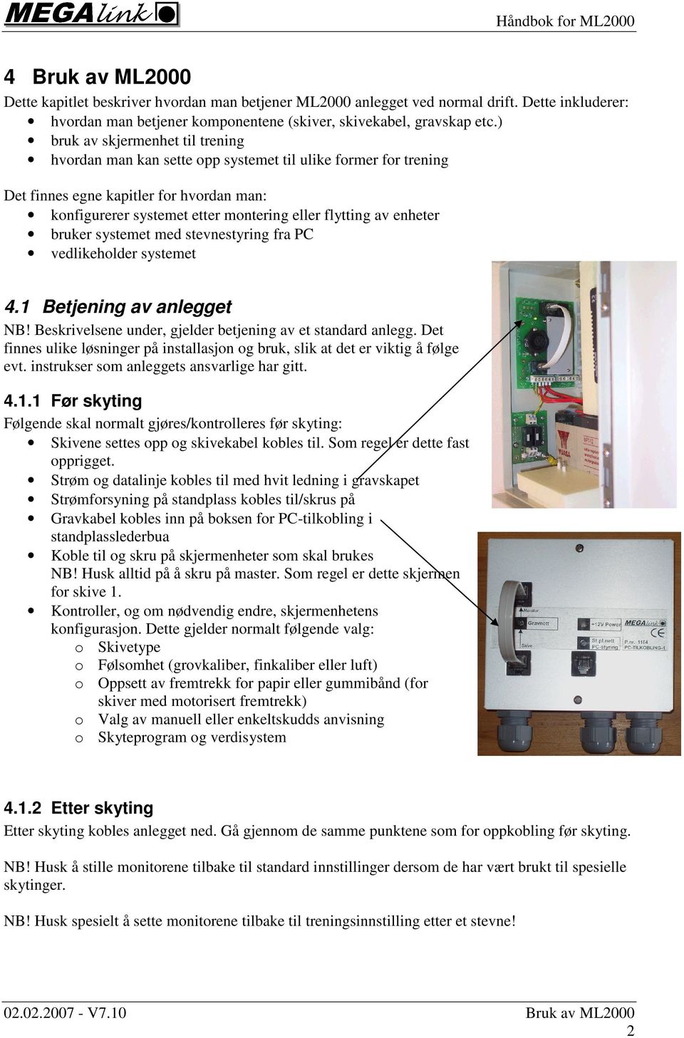 enheter bruker systemet med stevnestyring fra PC vedlikeholder systemet 4. Betjening av anlegget NB! Beskrivelsene under, gjelder betjening av et standard anlegg.