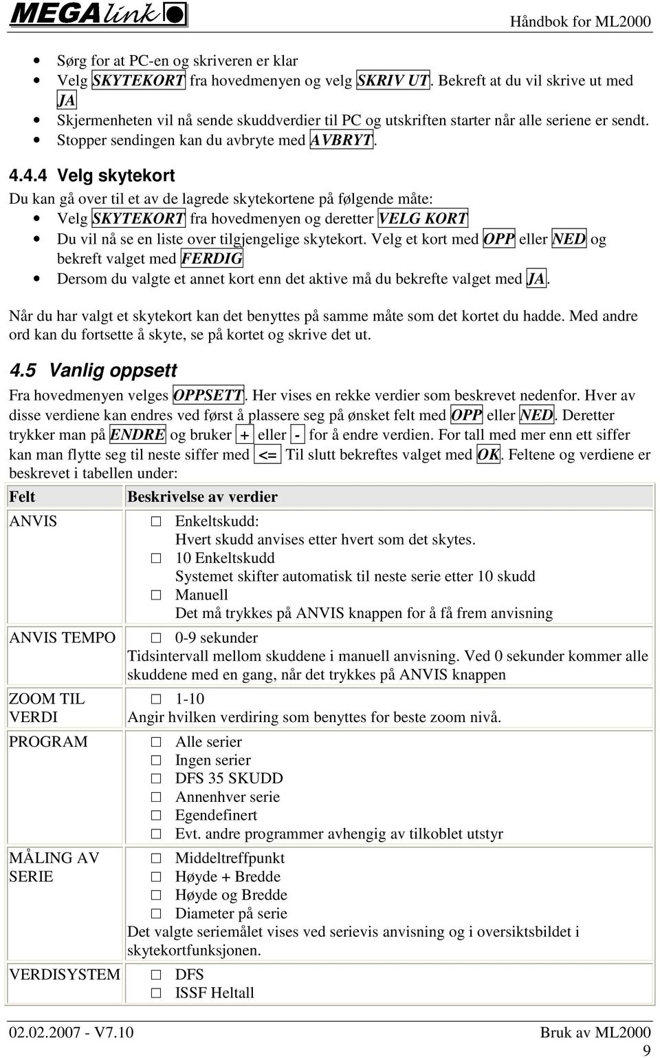 4.4 Velg skytekort Du kan gå over til et av de lagrede skytekortene på følgende måte: Velg SKYTEKORT fra hovedmenyen og deretter VELG KORT Du vil nå se en liste over tilgjengelige skytekort.