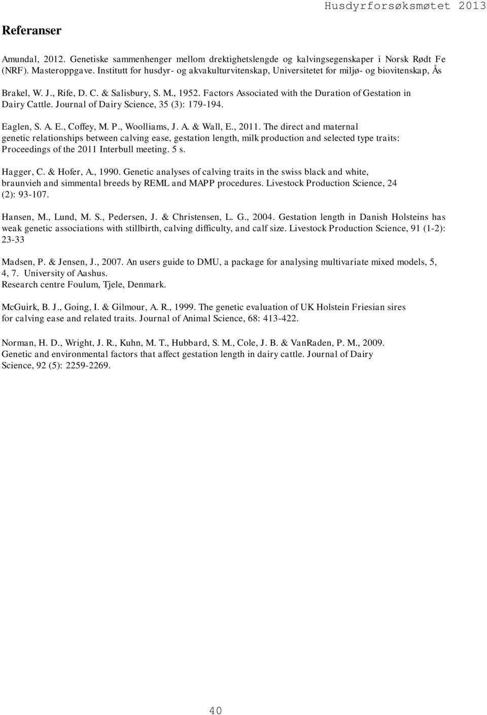 Factors Associated with the Duration of Gestation in Dairy Cattle. Journal of Dairy Science, 35 (3): 179-194. Eaglen, S. A. E., Coffey, M. P., Woolliams, J. A. & Wall, E., 2011.