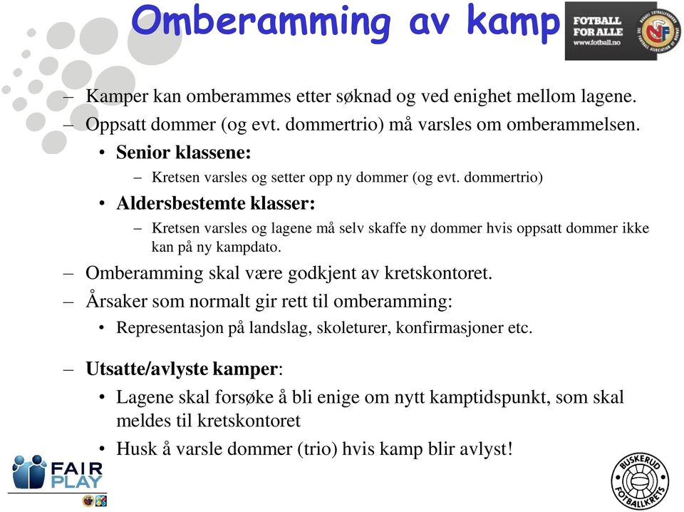 dommertrio) Aldersbestemte klasser: Kretsen varsles og lagene må selv skaffe ny dommer hvis oppsatt dommer ikke kan på ny kampdato.