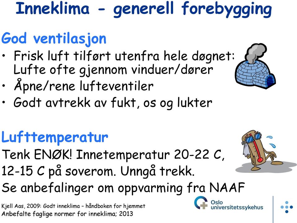 ENØK! Innetemperatur 20-22 C, 12-15 C på soverom. Unngå trekk.