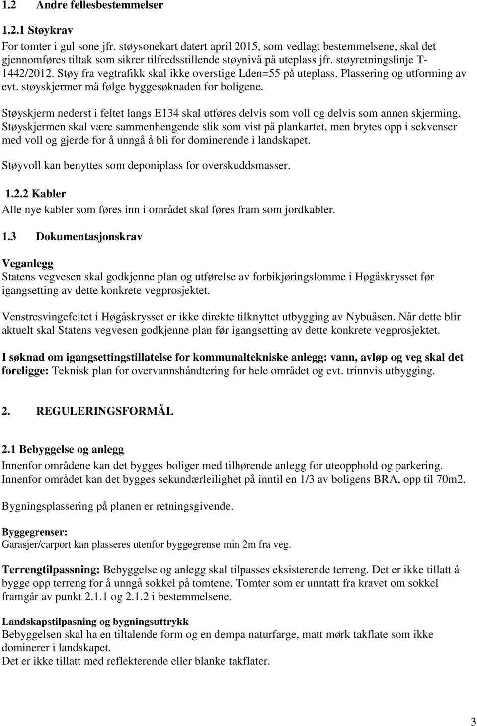 Støy fra vegtrafikk skal ikke overstige Lden=55 på uteplass. Plassering og utforming av evt. støyskjermer må følge byggesøknaden for boligene.