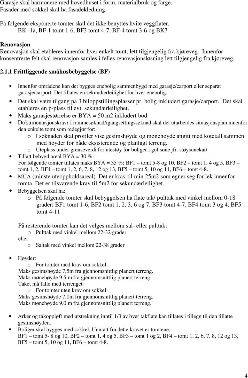 Innenfor konsentrerte felt skal renovasjon samles i felles renovasjonsløsning lett tilgjengelig fra kjøreveg. 2.1.