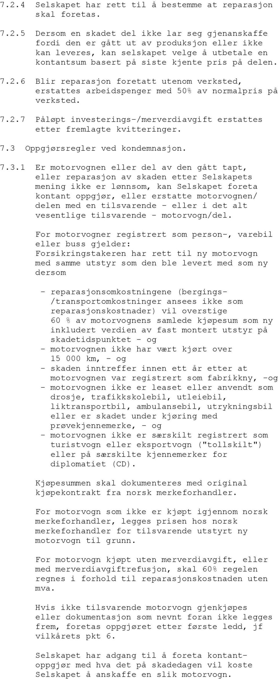 7.3.1 Er motorvognen eller del av den gått tapt, eller reparasjon av skaden etter Selskapets mening ikke er lønnsom, kan Selskapet foreta kontant oppgjør, eller erstatte motorvognen/ delen med en