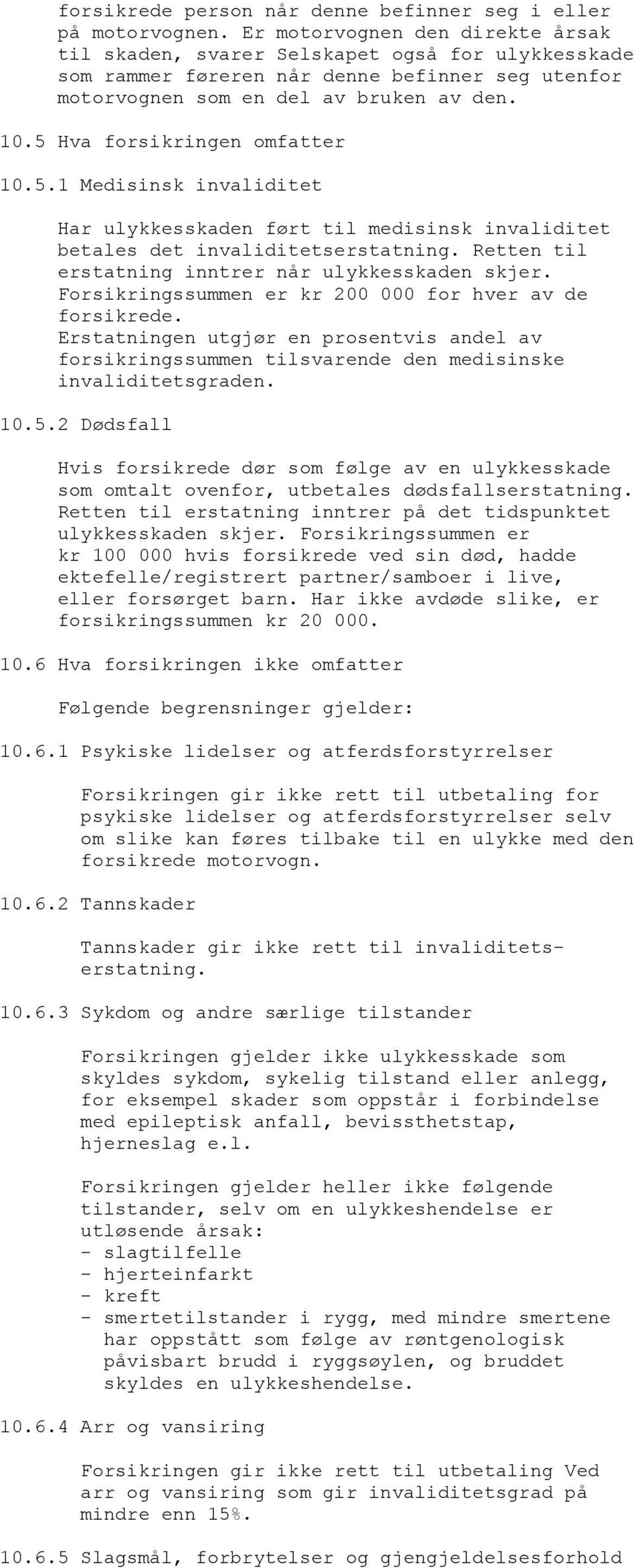 5 Hva forsikringen omfatter 10.5.1 Medisinsk invaliditet Har ulykkesskaden ført til medisinsk invaliditet betales det invaliditetserstatning. Retten til erstatning inntrer når ulykkesskaden skjer.