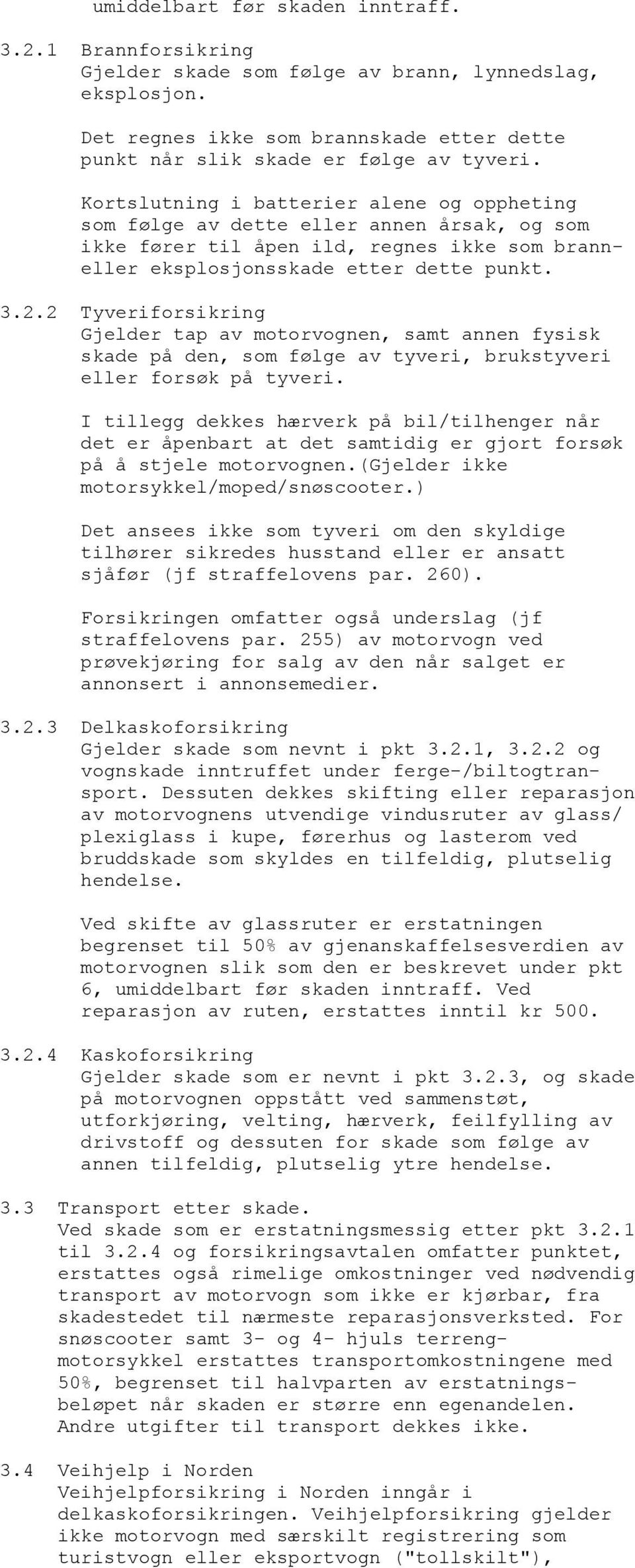 2 Tyveriforsikring Gjelder tap av motorvognen, samt annen fysisk skade på den, som følge av tyveri, brukstyveri eller forsøk på tyveri.