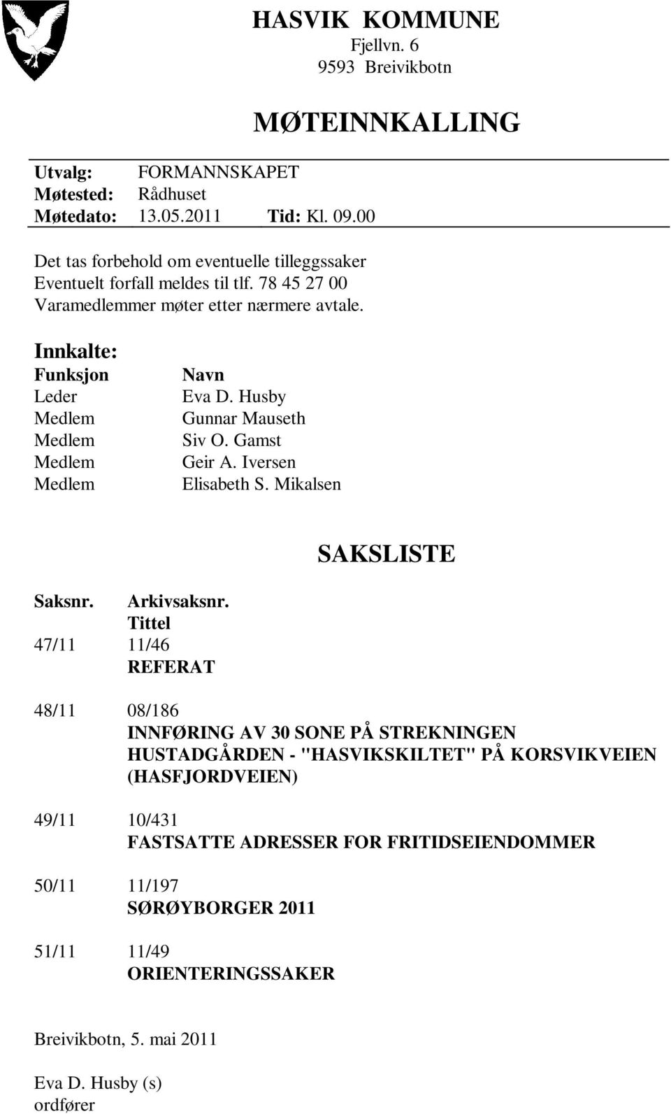 MØTEINNKALLING Innkalte: Funksjon Leder Navn Eva D. Husby Gunnar Mauseth Siv O. Gamst Geir A. Iversen Elisabeth S. Mikalsen SAKSLISTE Saksnr. Arkivsaksnr.