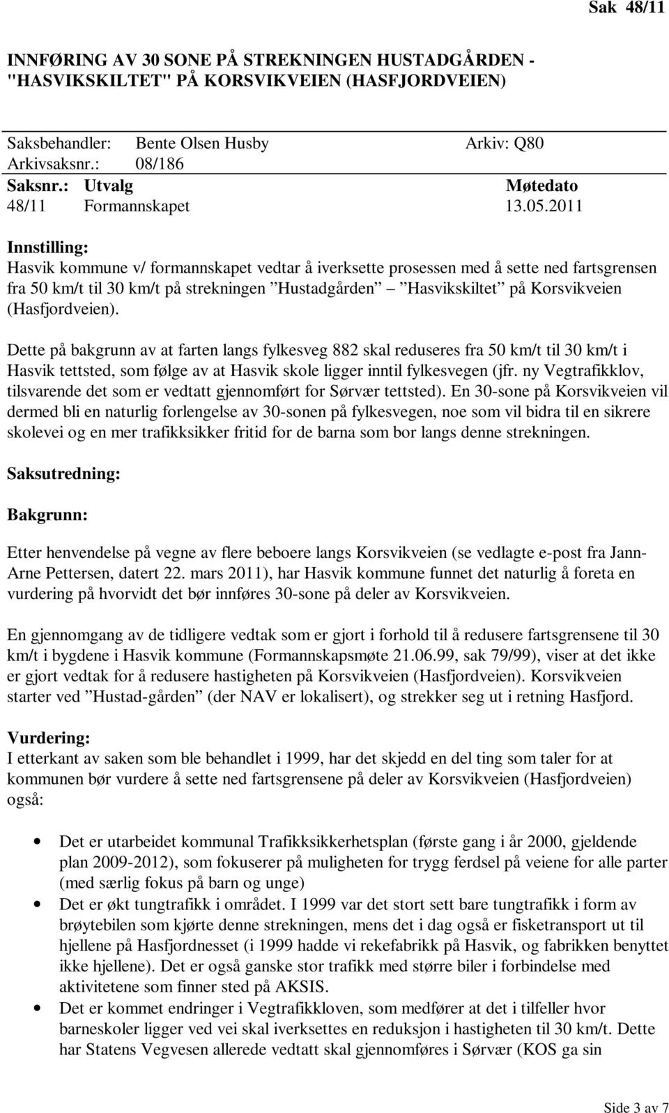 Dette på bakgrunn av at farten langs fylkesveg 882 skal reduseres fra 50 km/t til 30 km/t i Hasvik tettsted, som følge av at Hasvik skole ligger inntil fylkesvegen (jfr.