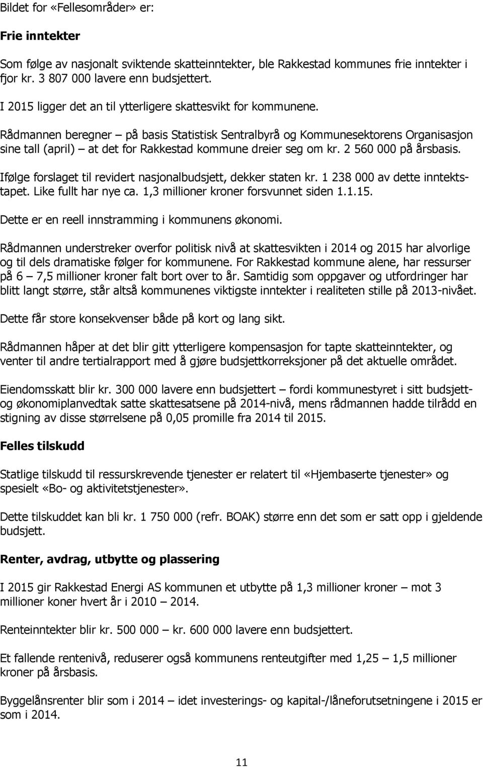 Rådmannen beregner på basis Statistisk Sentralbyrå og Kommunesektorens Organisasjon sine tall (april) at det for Rakkestad kommune dreier seg om kr. 2 560 000 på årsbasis.