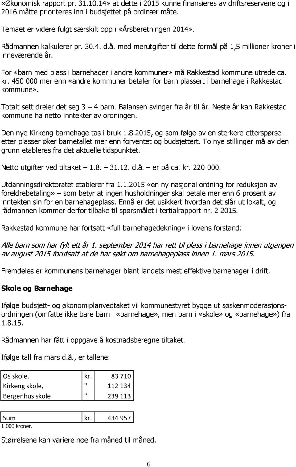 For «barn med plass i barnehager i andre kommuner» må Rakkestad kommune utrede ca. kr. 450 000 mer enn «andre kommuner betaler for barn plassert i barnehage i Rakkestad kommune».