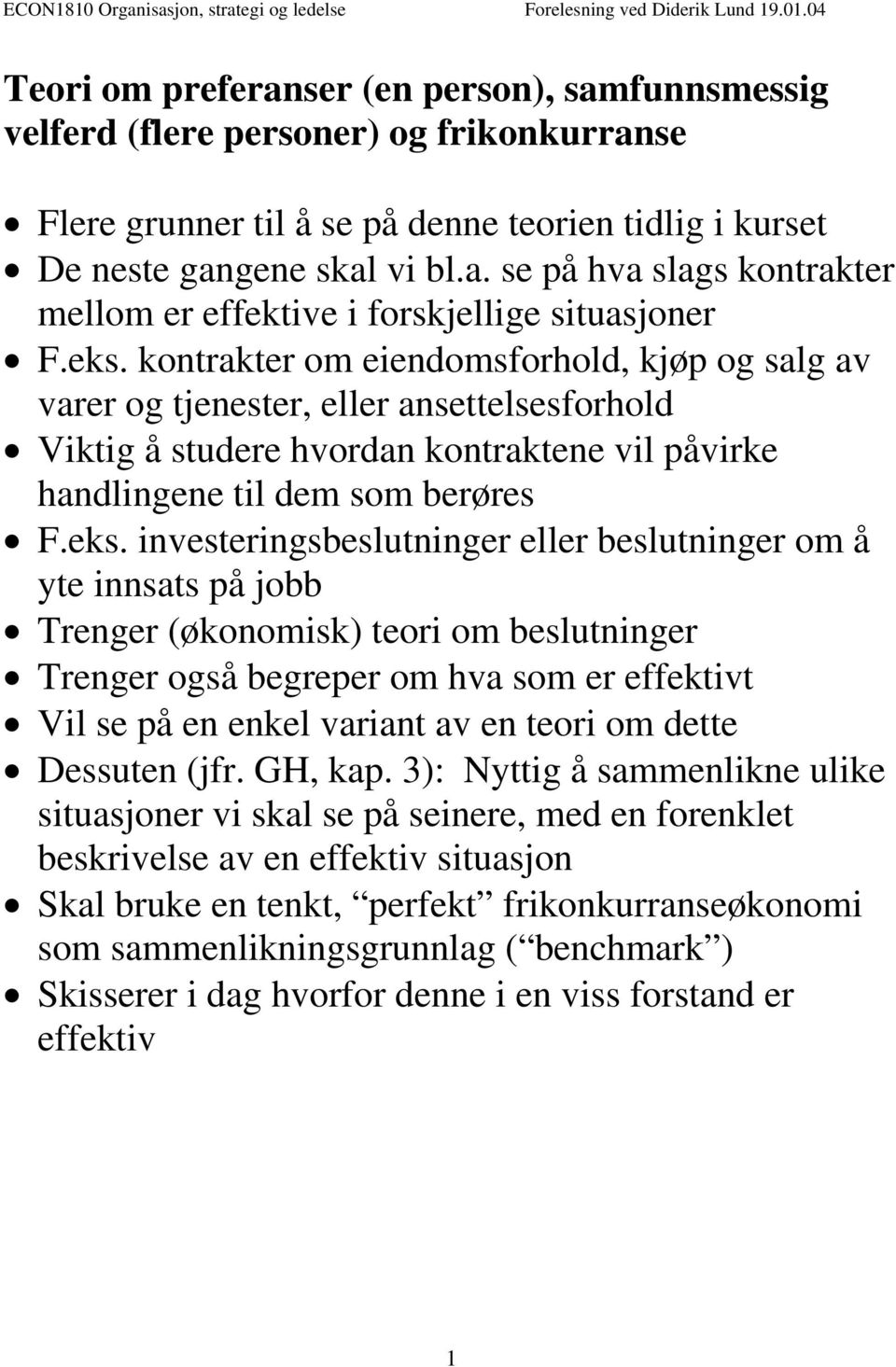 investeringsbeslutninger eller beslutninger om å yte innsats på jobb Trenger (økonomisk) teori om beslutninger Trenger også begreper om hva som er effektivt Vil se på en enkel variant av en teori om