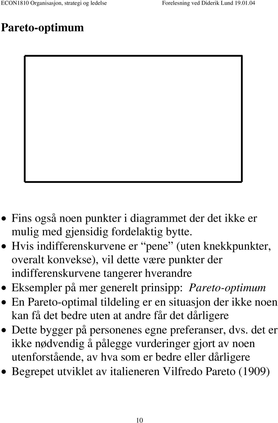 generelt prinsipp: Pareto-optimum En Pareto-optimal tildeling er en situasjon der ikke noen kan få det bedre uten at andre får det dårligere Dette bygger