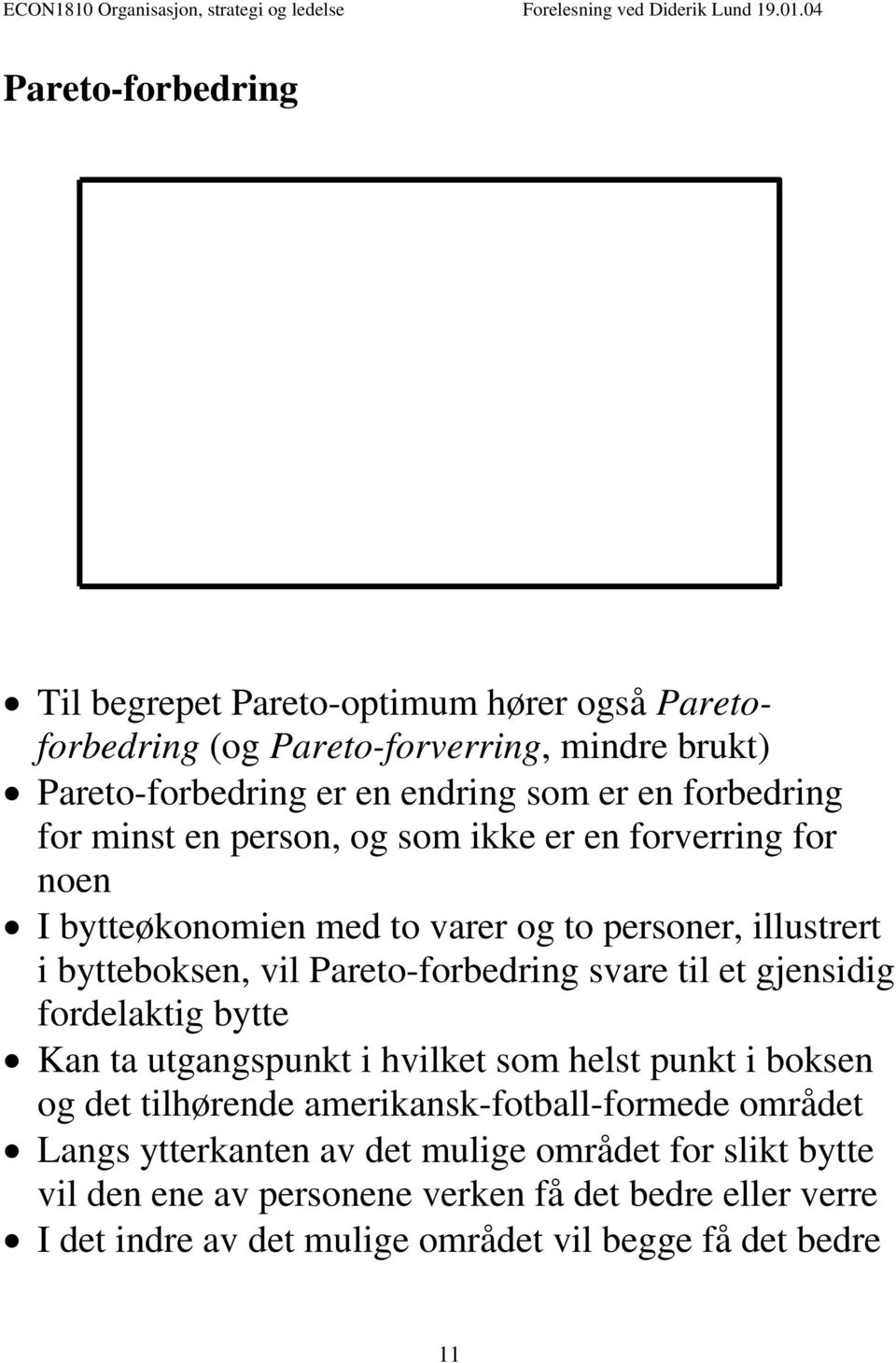 Pareto-forbedring svare til et gjensidig fordelaktig bytte Kan ta utgangspunkt i hvilket som helst punkt i boksen og det tilhørende amerikansk-fotball-formede