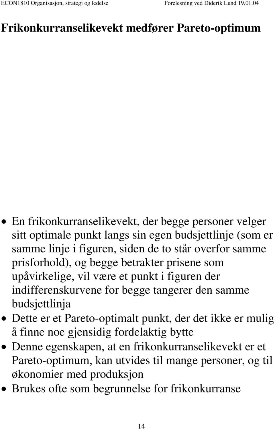 indifferenskurvene for begge tangerer den samme budsjettlinja Dette er et Pareto-optimalt punkt, der det ikke er mulig å finne noe gjensidig fordelaktig bytte