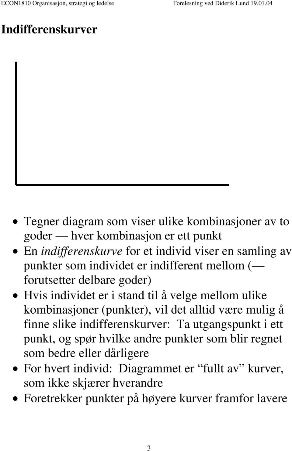 (punkter), vil det alltid være mulig å finne slike indifferenskurver: Ta utgangspunkt i ett punkt, og spør hvilke andre punkter som blir regnet som