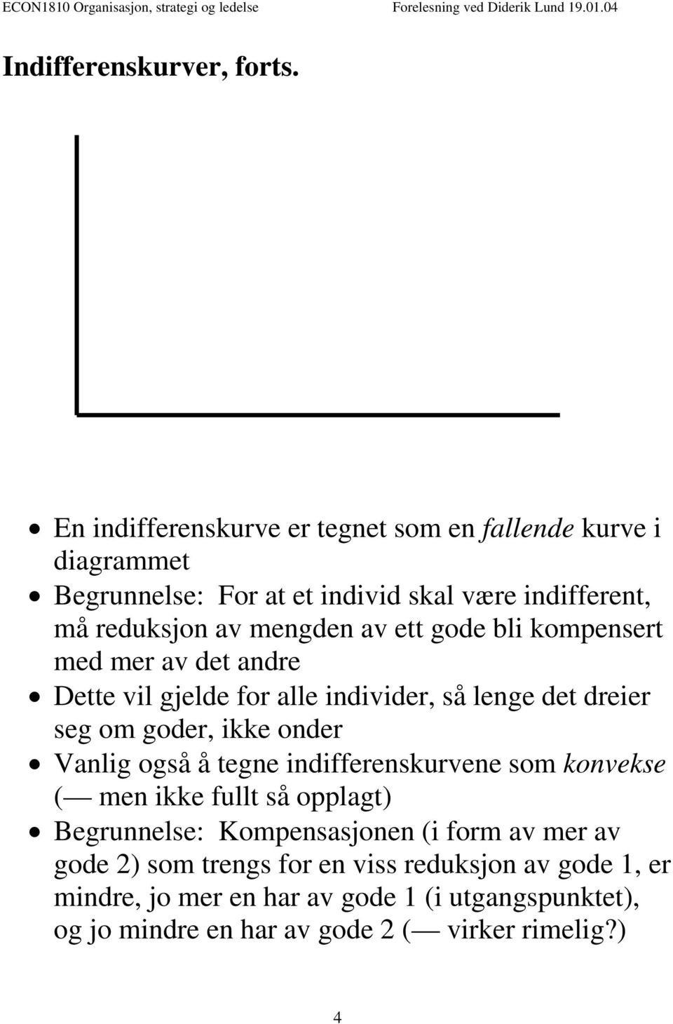 ett gode bli kompensert med mer av det andre Dette vil gjelde for alle individer, så lenge det dreier seg om goder, ikke onder Vanlig også å