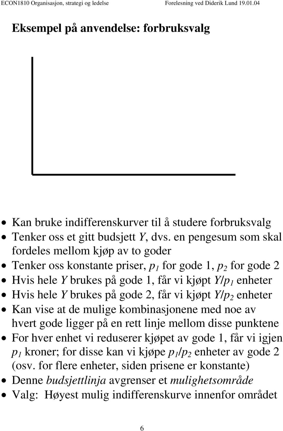 brukes på gode 2, får vi kjøpt Y/p 2 enheter Kan vise at de mulige kombinasjonene med noe av hvert gode ligger på en rett linje mellom disse punktene For hver enhet vi reduserer kjøpet