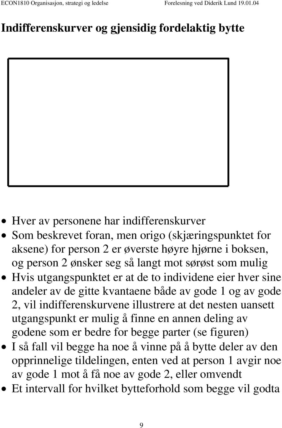 indifferenskurvene illustrere at det nesten uansett utgangspunkt er mulig å finne en annen deling av godene som er bedre for begge parter (se figuren) I så fall vil begge ha noe å vinne