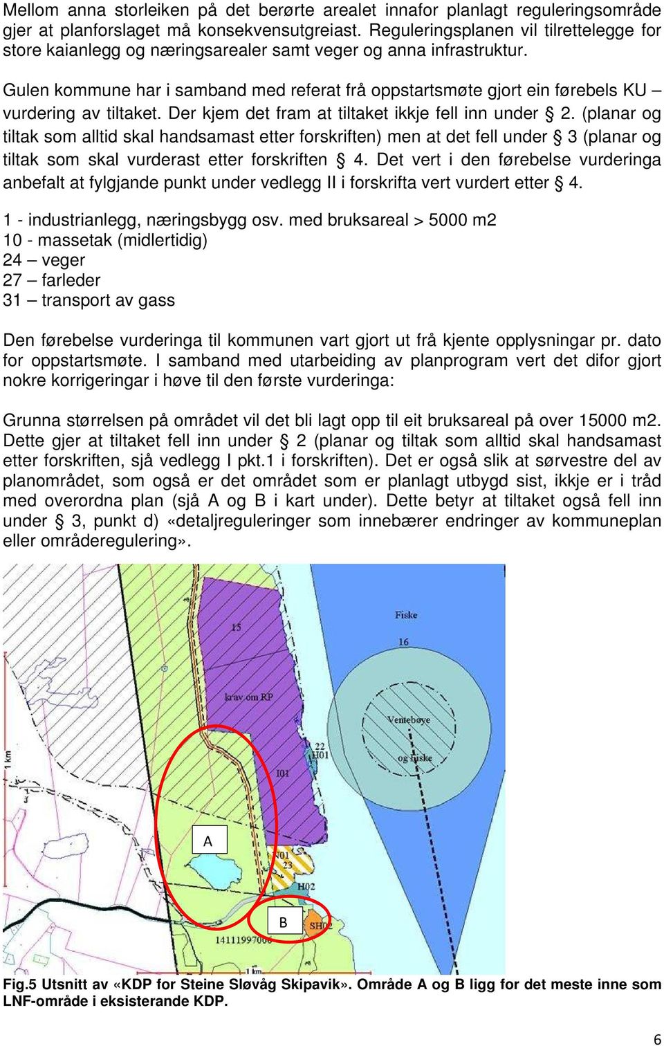 Gulen kommune har i samband med referat frå oppstartsmøte gjort ein førebels KU vurdering av tiltaket. Der kjem det fram at tiltaket ikkje fell inn under 2.