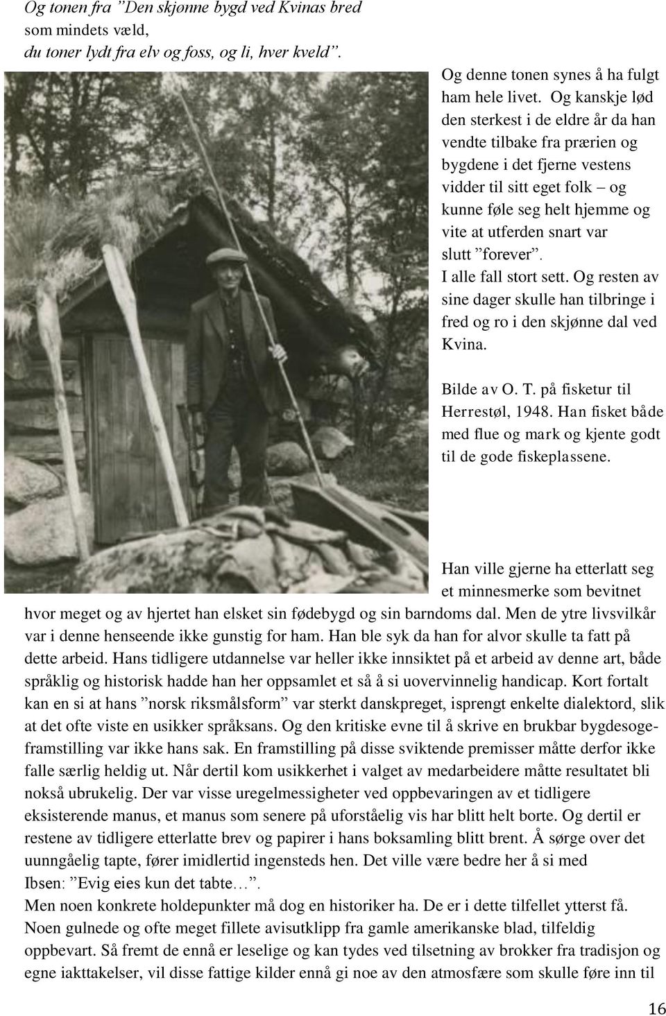 forever. I alle fall stort sett. Og resten av sine dager skulle han tilbringe i fred og ro i den skjønne dal ved Kvina. Bilde av O. T. på fisketur til Herrestøl, 1948.