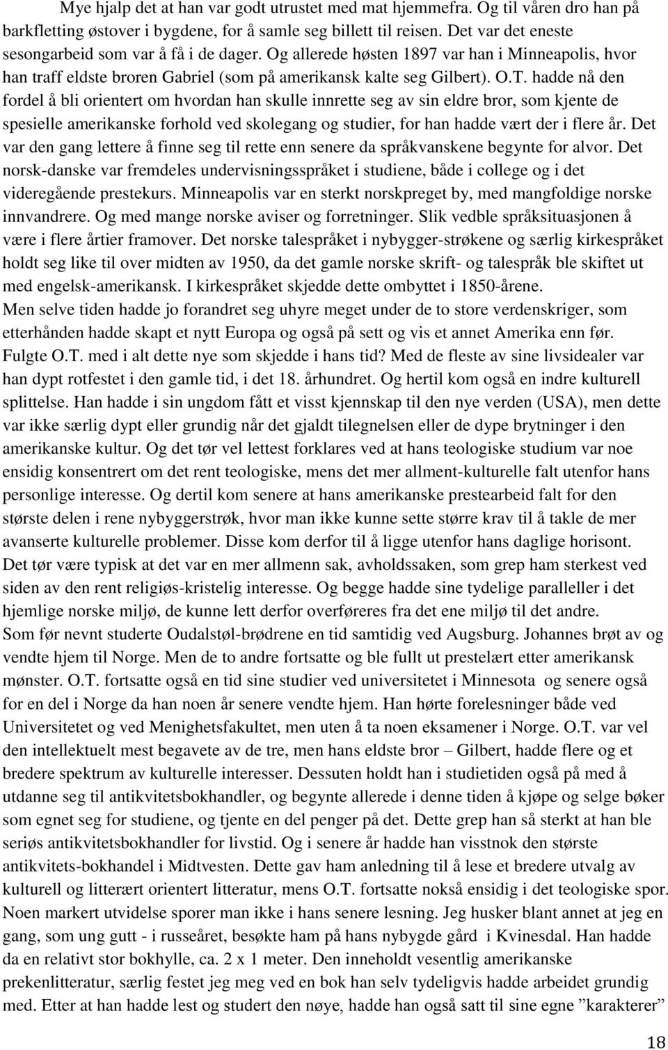 hadde nå den fordel å bli orientert om hvordan han skulle innrette seg av sin eldre bror, som kjente de spesielle amerikanske forhold ved skolegang og studier, for han hadde vært der i flere år.