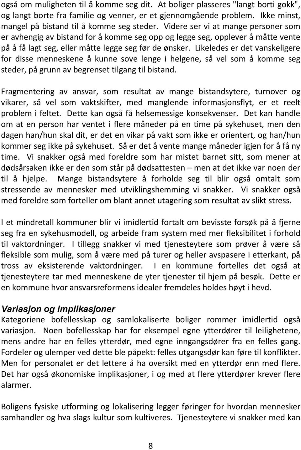 Videre ser vi at mange personer som er avhengig av bistand for å komme seg opp og legge seg, opplever å måtte vente på å få lagt seg, eller måtte legge seg før de ønsker.