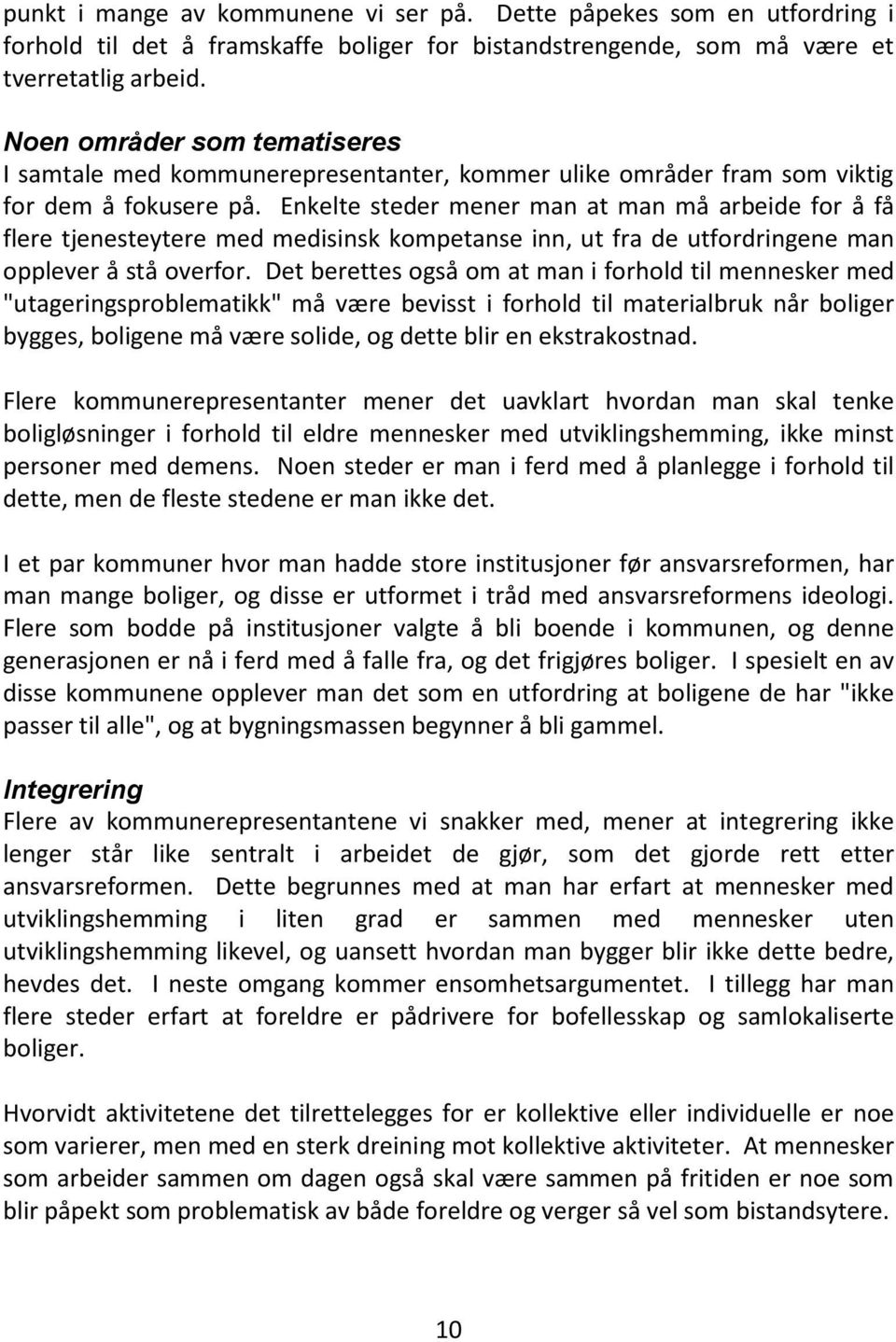 Enkelte steder mener man at man må arbeide for å få flere tjenesteytere med medisinsk kompetanse inn, ut fra de utfordringene man opplever å stå overfor.