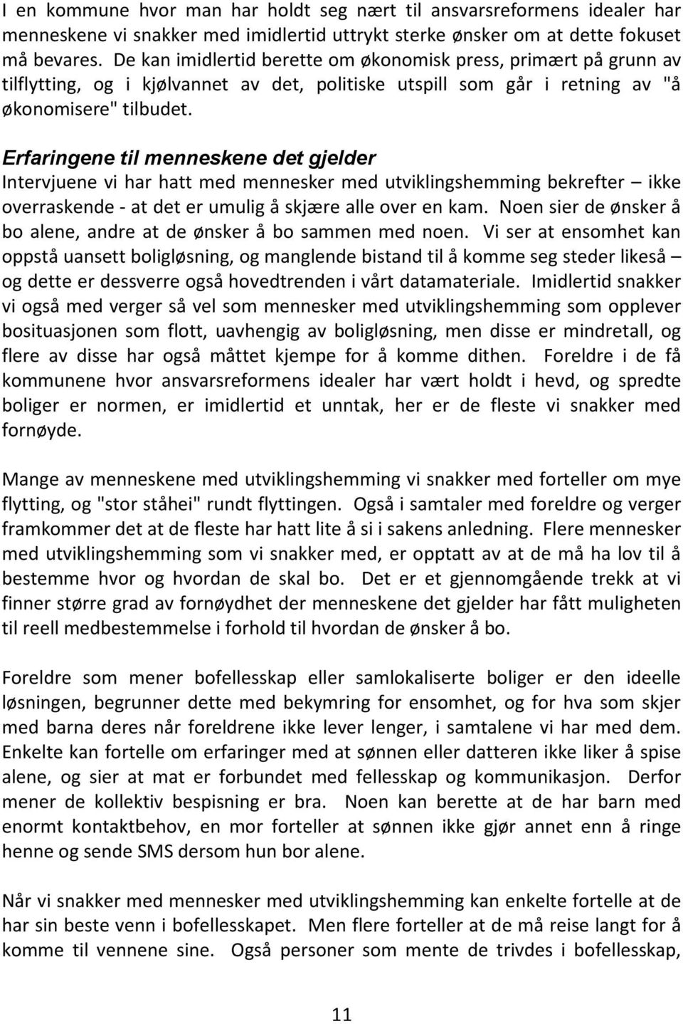 Erfaringene til menneskene det gjelder Intervjuene vi har hatt med mennesker med utviklingshemming bekrefter ikke overraskende - at det er umulig å skjære alle over en kam.