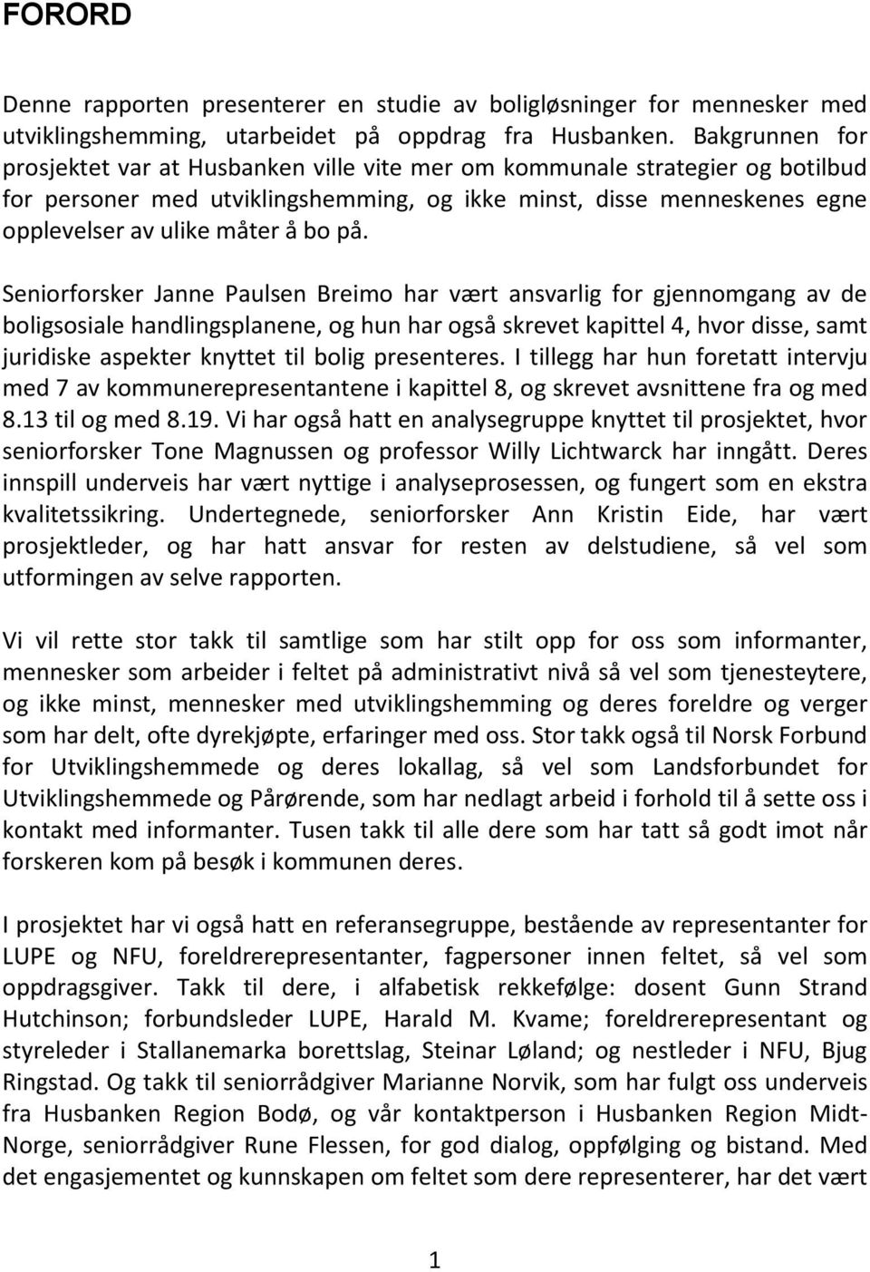 på. Seniorforsker Janne Paulsen Breimo har vært ansvarlig for gjennomgang av de boligsosiale handlingsplanene, og hun har også skrevet kapittel 4, hvor disse, samt juridiske aspekter knyttet til