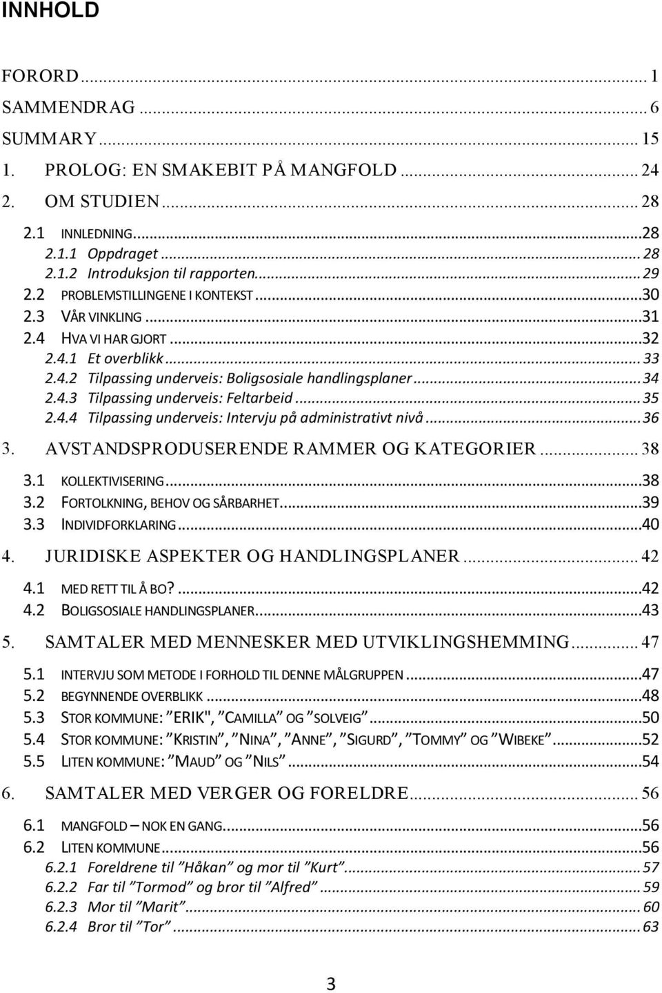 .. 35 2.4.4 Tilpassing underveis: Intervju på administrativt nivå... 36 3. AVSTANDSPRODUSERENDE RAMMER OG KATEGORIER... 38 3.1 KOLLEKTIVISERING...38 3.2 FORTOLKNING, BEHOV OG SÅRBARHET...39 3.